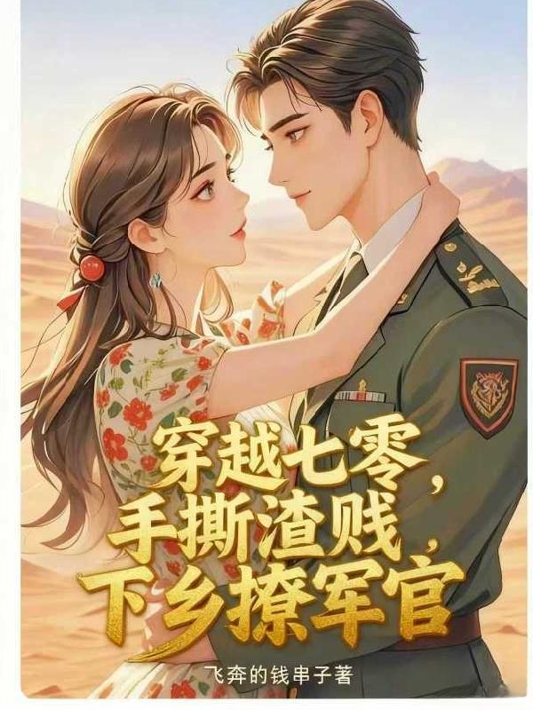 穿越七零，手撕渣贱下乡撩军官