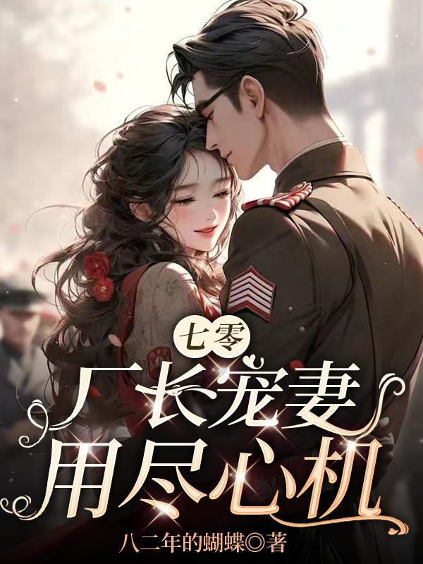 七零，厂长宠妻用尽心机