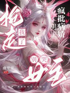 女主别哭，疯批病娇男主我抢走了
